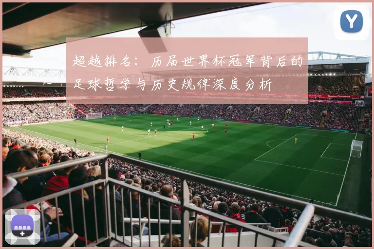 超越排名:历届世界杯冠军背后的足球哲学与历史规律深度分析