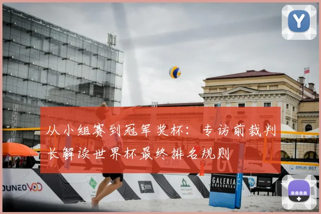从小组赛到冠军奖杯：专访前裁判长解读世界杯最终排名规则