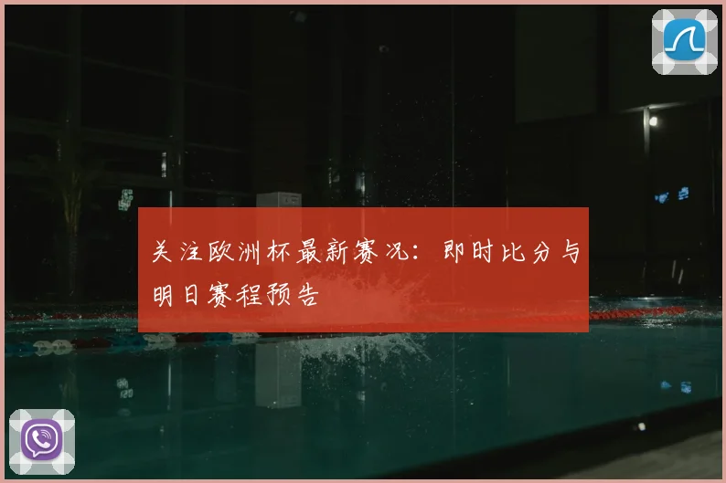 关注欧洲杯最新赛况：即时比分与明日赛程预告