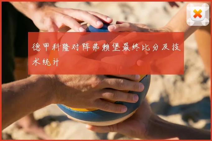 德甲科隆对阵弗赖堡最终比分及技术统计