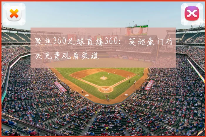 聚焦360足球直播360：英超豪门对决免费观看渠道